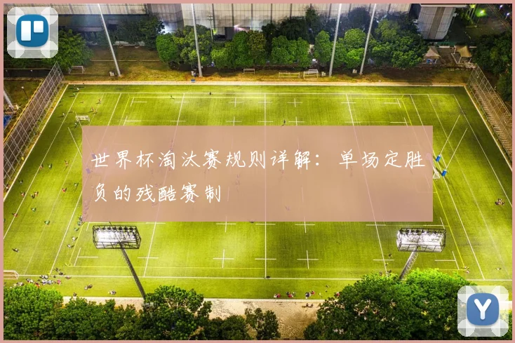 世界杯淘汰赛规则详解：单场定胜负的残酷赛制