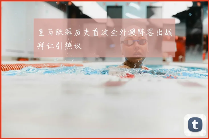 皇马欧冠历史首次全外援阵容出战拜仁引热议