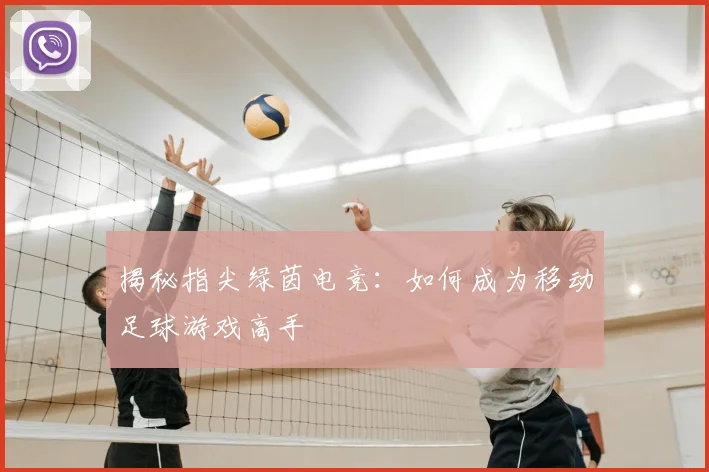 揭秘指尖绿茵电竞：如何成为移动足球游戏高手