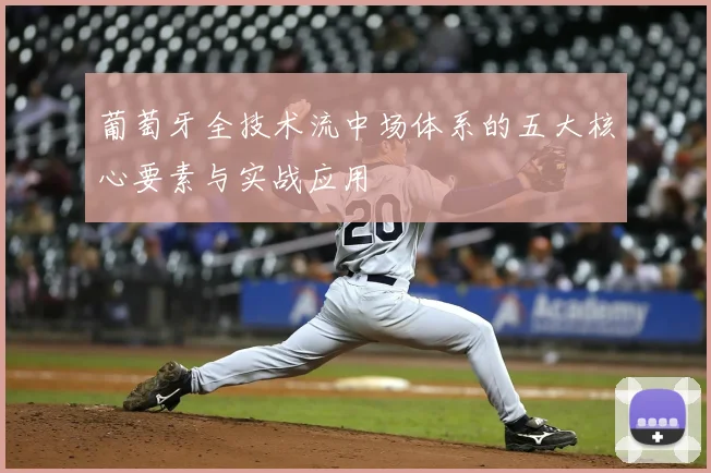 葡萄牙全技术流中场体系的五大核心要素与实战应用
